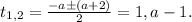 t_{1,2} = \frac{-a \pm (a+2)}{2} = 1, a-1.