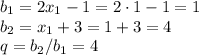 b_1=2x_1-1=2\cdot1-1=1\\&#10;b_2=x_1+3=1+3=4\\&#10;q=b_2/b_1=4