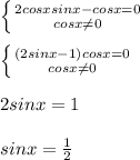 \left \{ {{2cosxsinx-cosx=0} \atop {cosx \neq 0}} \right. \\ \\ \left \{ {{(2sinx-1)cosx=0} \atop {cosx \neq 0}} \right. \\ \\ 2sinx=1 \\ \\ sinx= \frac{1}{2}