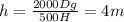 h= \frac{2000Dg}{500H}=4m