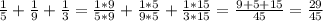 \frac{1}{5} + \frac{1}{9} + \frac{1}{3} = \frac{1*9}{5*9} + \frac{1*5}{9*5} + \frac{1*15}{3*15} = \frac{9+5+15}{45} = \frac{29}{45}