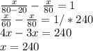 \frac{x}{80-20} - \frac{x}{80} =1 \\ \frac{x}{60} - \frac{x}{80} =1 /*240 \\ 4x-3x=240 \\ x=240