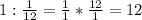 1 : \frac{1}{12} = \frac{1}{1} * \frac{12}{1} = 12