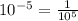 10^{-5} = \frac{1}{10^{5}}