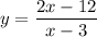 \displaystyle y = \frac{2x-12}{x-3}