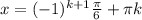 x=(-1)^{k+1} \frac{ \pi }{6}+ \pi k