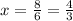 x= \frac{8}{6} = \frac{4}{3}