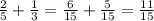 \frac{2}{5} + \frac{1}{3} = \frac{6}{15} + \frac{5}{15} = \frac{11}{15}