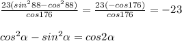 \frac{23(sin^288-cos^288)}{cos176}= \frac{23(-cos176)}{cos176} =-23\\\\cos^2 \alpha -sin^2 \alpha =cos2 \alpha