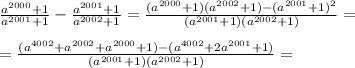 \frac{a^{2000}+1}{a^{2001}+1} - \frac{a^{2001}+1}{a^{2002}+1}=\frac{(a^{2000}+1)(a^{2002}+1)-(a^{2001}+1)^2}{(a^{2001}+1)(a^{2002}+1)}= \\ \\ =\frac{(a^{4002}+a^{2002}+a^{2000}+1)-(a^{4002}+2a^{2001}+1)}{(a^{2001}+1)(a^{2002}+1)}=