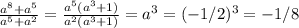 \frac{a^8+a^5}{a^5+a^2}= \frac{a^5(a^3+1)}{a^2(a^3+1)}=a^3=(-1/2)^3=-1/8