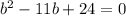 b^2-11b+24=0