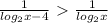 \frac{1}{ log_{2}x-4 } \ \textgreater \ \frac{1}{ log_{2}x }