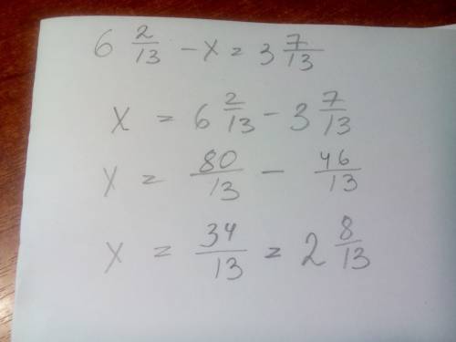 6целых 2/13 - x = 3 целых 7/13 . зараннее