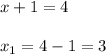 x + 1 = 4 \\ \\ x_{1} = 4-1 = 3