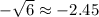 -\sqrt{6} \approx -2.45