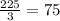 \frac{225}{3} = 75