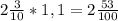 2 \frac{3}{10} * 1,1 = 2\frac{53}{100}