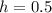 h=0.5