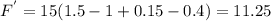 F^{'}= 15(1.5-1+0.15 - 0.4)=11.25