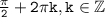 \tt\frac{\pi}{2}+2\pi k,k \in \mathbb{Z}