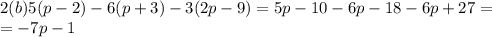 2(b)5(p-2)-6(p+3)-3(2p-9)=5p-10-6p-18-6p+27= \\ = -7p-1