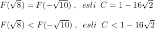 F(\sqrt8)=F(-\sqrt{10})\; ,\; \; esli\; \; C=1-16\sqrt2\\\\F(\sqrt8)\ \textless \ F(-\sqrt{10})\; ,\; \; esli\; \; C\ \textless \ 1-16\sqrt2