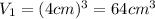 V_1 = (4 cm)^3 = 64 cm^3