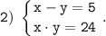 \displaystyle \tt 2) \; \left \{ {{x-y=5} \atop {x \cdot y=24}} \right. .