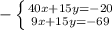 - \left \{ {{40x+15y=-20} \atop {9x+15y=-69}} \right.