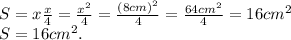 S = x\frac{x}{4} = \frac{x^2}{4} = \frac{(8 cm)^2}{4} = \frac{64 cm^2}{4} = 16 cm^2 \\ &#10;S = 16 cm^2.