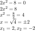 2x^2 - 8 = 0 \\ &#10;2x^2 = 8 \\ &#10;x^2 = \frac{8}{2} = 4 \\ &#10;x = \sqrt{4} = \pm 2 \\ &#10;x_1 = 2, x_2 = -2