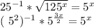 25^{-1} * \sqrt{125 ^{x} } = 5^{x} &#10;&#10;( 5^{2} ) ^{-1} * 5^{ \frac{3x}{2} } } = 5^{x}