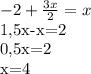 -2+ \frac{3x}{2} =x&#10;&#10;1,5x-x=2&#10;&#10;0,5x=2&#10;&#10;x=4