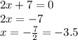 2x + 7 = 0 \\ &#10;2x = -7 \\ &#10;x = -\frac{7}{2} = -3.5