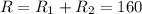 R=R _{1} +R _{2} =160