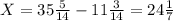 X=35 \frac{5}{14}-11 \frac{3}{14}=24 \frac{1}{7}