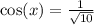 \cos(x)=\frac{1}{\sqrt{10}}