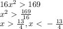 16x^2\ \textgreater \ 169 \\ x^2\ \textgreater \ \frac{169}{16} \\ x\ \textgreater \ \frac{13}{4},x\ \textless \ - \frac{13}{4}