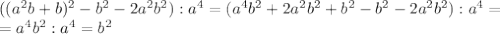 ((a^2b+b)^2-b^2-2a^2b^2):a^4=(a^4b^2+2a^2b^2+b^2-b^2-2a^2b^2):a^4= \\ =a^4b^2:a^4=b^2