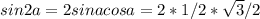 sin2a=2sinacosa=2*1/2*\sqrt{3}/2