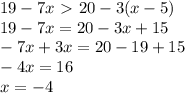 19-7x\ \textgreater \ 20-3(x-5) \\ 19-7x=20-3x+15 \\ -7x+3x=20-19+15 \\ -4x=16 \\ x=-4