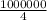 \frac{1000000}{4}