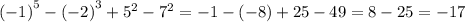 {( - 1)}^{5} - {( - 2)}^{3} + {5}^{2} - {7}^{2} = - 1 - ( - 8) + 25 - 49 = 8 - 25 = - 17