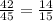 \frac{42}{45}=\frac{14}{15}