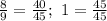 \frac{8}{9} =\frac{40}{45};\ 1=\frac{45}{45}