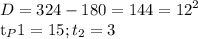 \displaystyle D=324-180=144=12^2&#10;&#10;t_P1=15; t_2=3