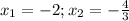 x_1=-2; x_2=- \frac{4}{3}