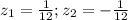 z_1=\frac{1}{12}; z_2=- \frac{1}{12}