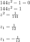 144z^2-1=0\\&#10;144z^2=1\\&#10;z^2= \frac{1}{144}\\\\&#10;z_1= \frac{1}{12}\\\\&#10;z_1= - \frac{1}{12}